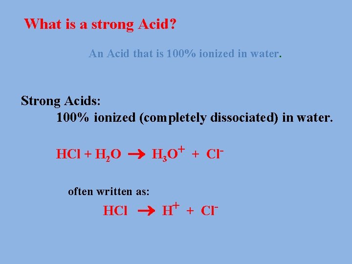 What is a strong Acid? An Acid that is 100% ionized in water. Strong
