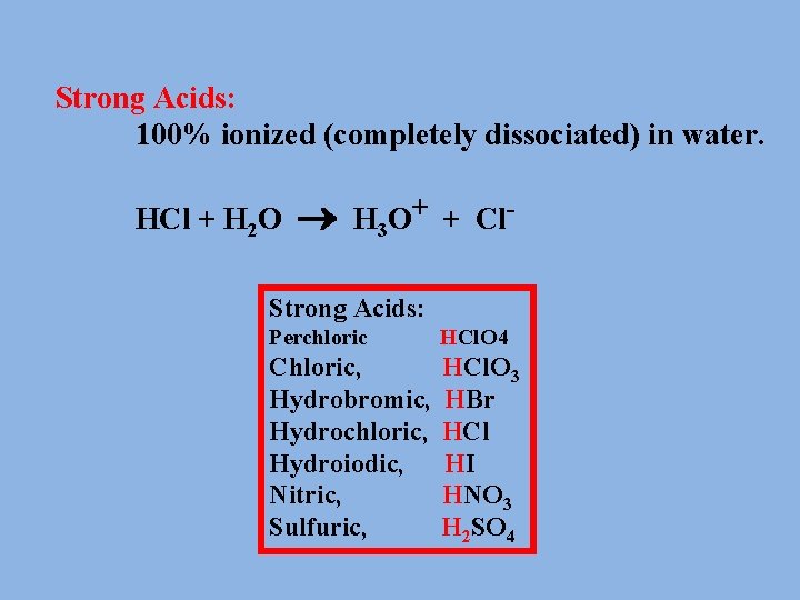 Strong Acids: 100% ionized (completely dissociated) in water. HCl + H 2 O H