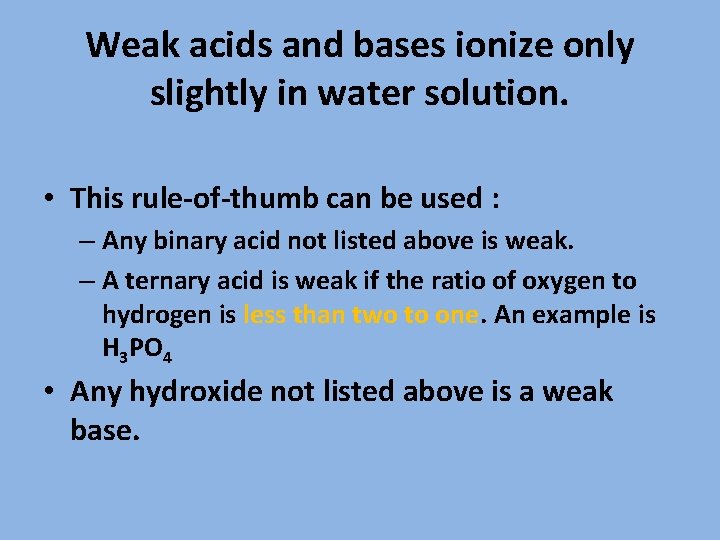 Weak acids and bases ionize only slightly in water solution. • This rule-of-thumb can