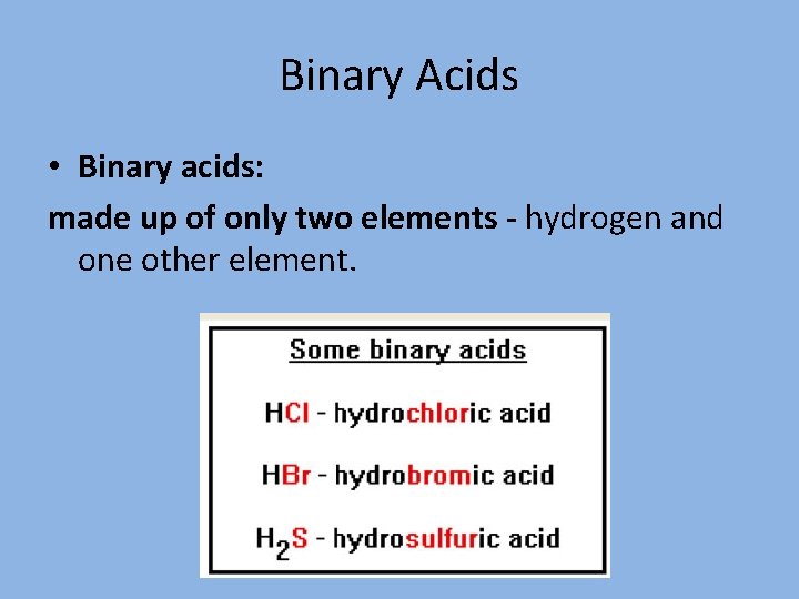 Binary Acids • Binary acids: made up of only two elements - hydrogen and