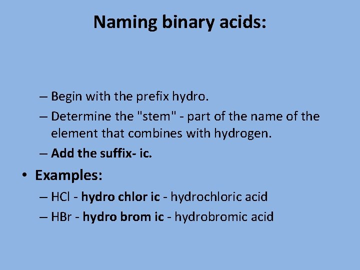 Naming binary acids: – Begin with the prefix hydro. – Determine the "stem" -