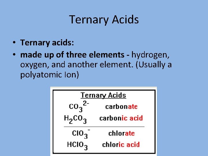 Ternary Acids • Ternary acids: • made up of three elements - hydrogen, oxygen,