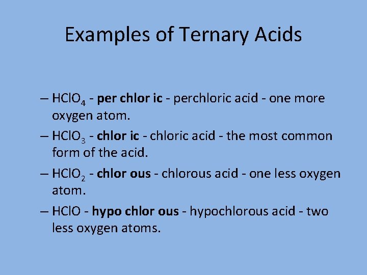 Examples of Ternary Acids – HCl. O 4 - per chlor ic - perchloric