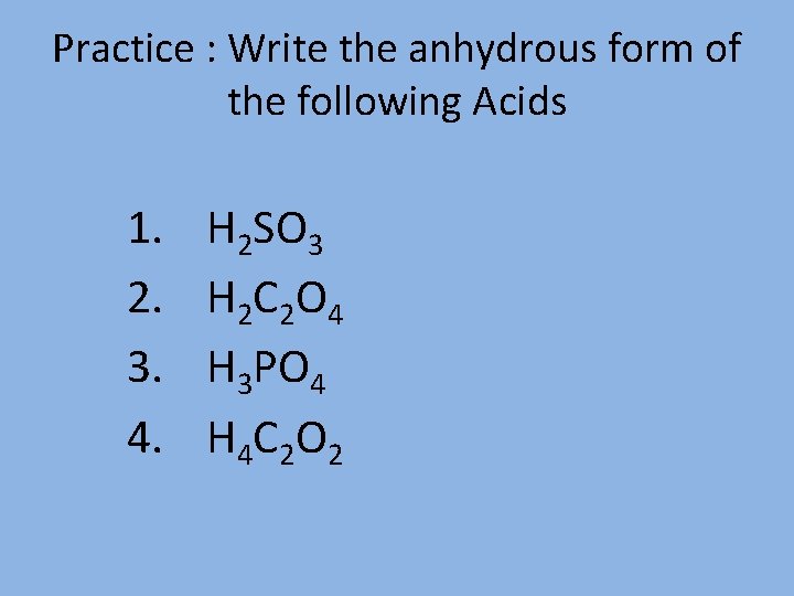 Practice : Write the anhydrous form of the following Acids 1. 2. 3. 4.