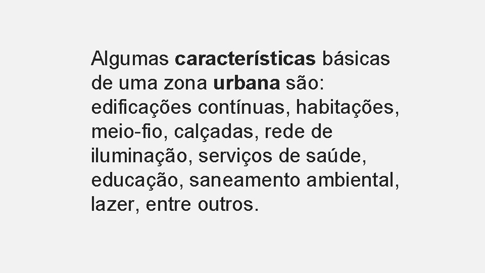 Algumas características básicas de uma zona urbana são: edificações contínuas, habitações, meio-fio, calçadas, rede