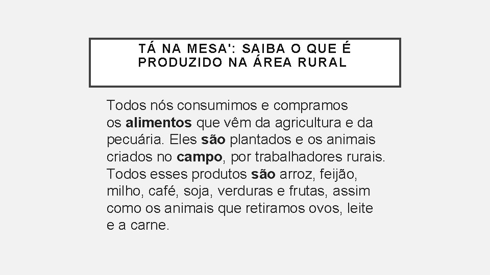 TÁ NA MESA': SAIBA O QUE É PRODUZIDO NA ÁREA RURAL Todos nós consumimos