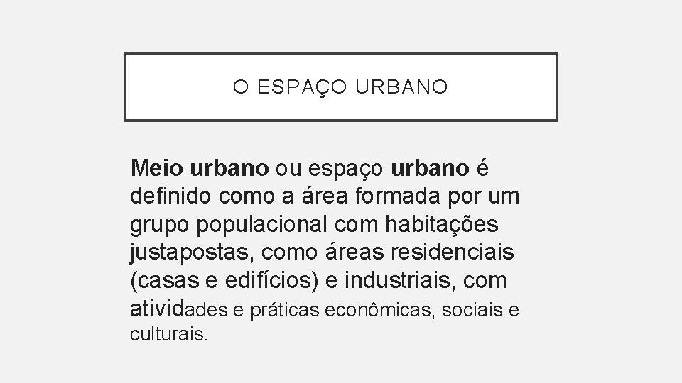 O ESPAÇO URBANO Meio urbano ou espaço urbano é definido como a área formada