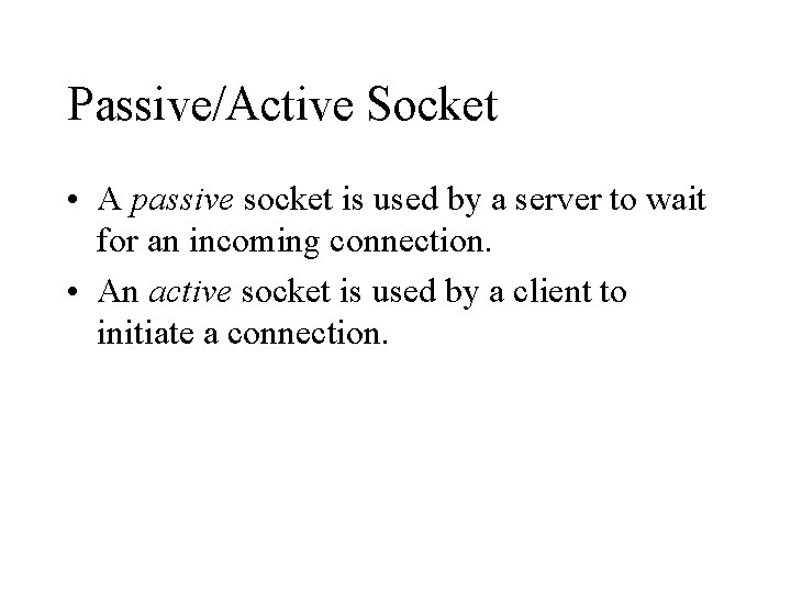 Passive/Active Socket • A passive socket is used by a server to wait for