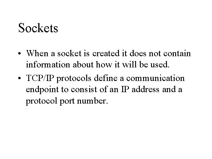 Sockets • When a socket is created it does not contain information about how