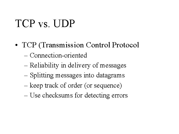 TCP vs. UDP • TCP (Transmission Control Protocol – Connection-oriented – Reliability in delivery
