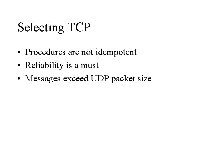 Selecting TCP • Procedures are not idempotent • Reliability is a must • Messages