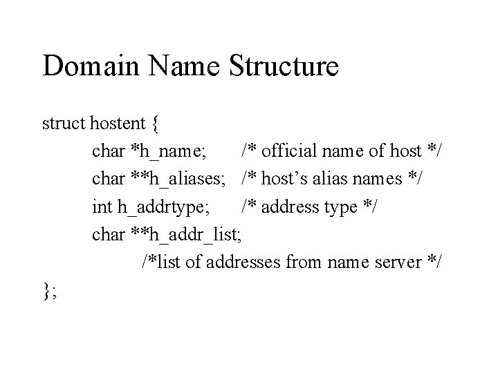 Domain Name Structure struct hostent { char *h_name; /* official name of host */
