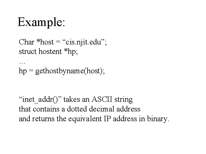 Example: Char *host = “cis. njit. edu”; struct hostent *hp; … hp = gethostbyname(host);