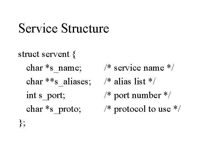 Service Structure struct servent { char *s_name; char **s_aliases; int s_port; char *s_proto; };