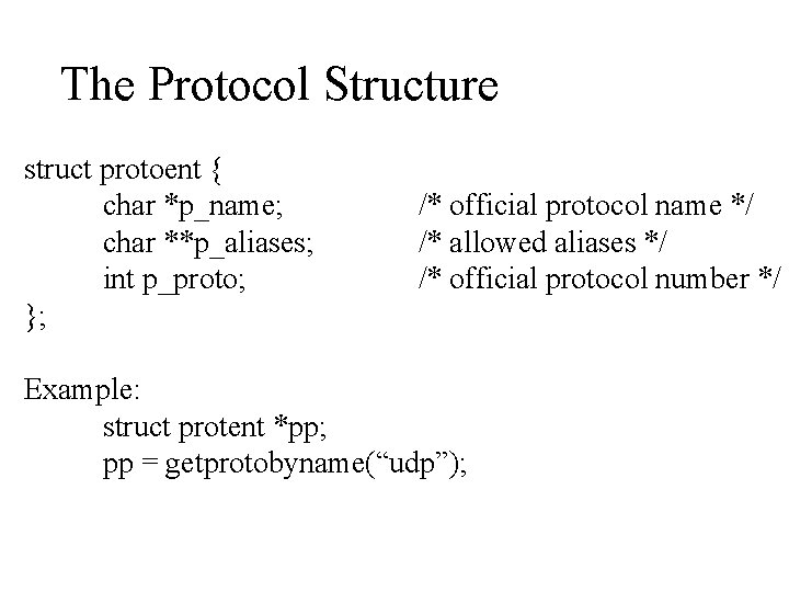 The Protocol Structure struct protoent { char *p_name; char **p_aliases; int p_proto; }; /*