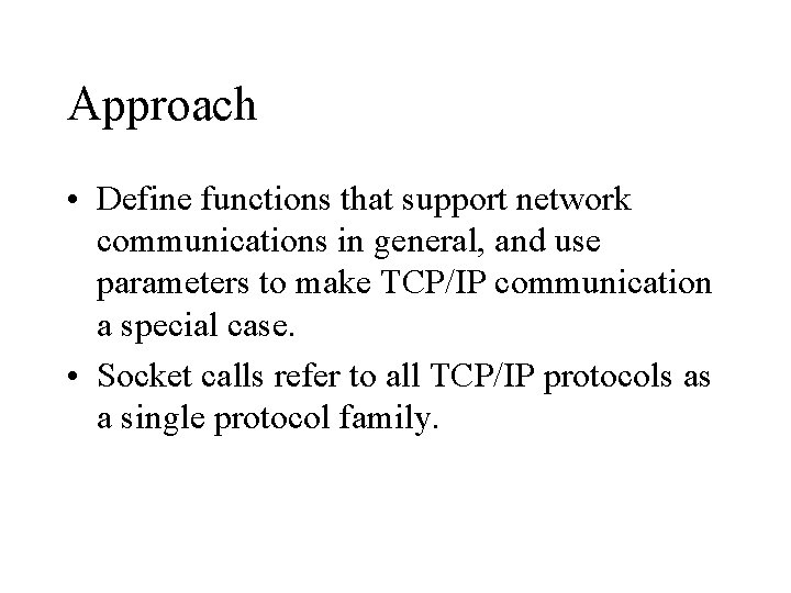 Approach • Define functions that support network communications in general, and use parameters to