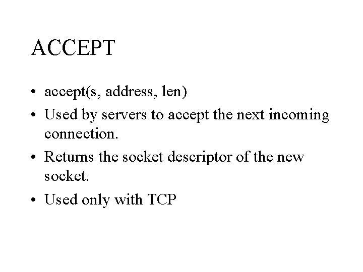 ACCEPT • accept(s, address, len) • Used by servers to accept the next incoming
