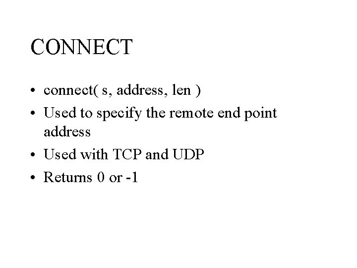 CONNECT • connect( s, address, len ) • Used to specify the remote end