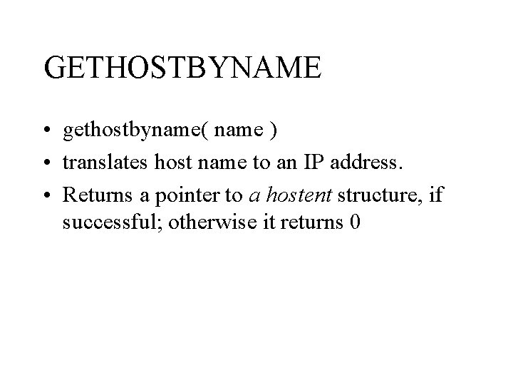 GETHOSTBYNAME • gethostbyname( name ) • translates host name to an IP address. •