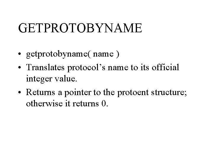 GETPROTOBYNAME • getprotobyname( name ) • Translates protocol’s name to its official integer value.