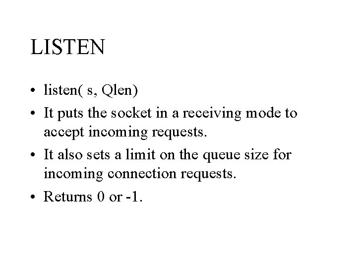 LISTEN • listen( s, Qlen) • It puts the socket in a receiving mode