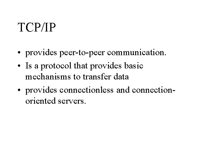 TCP/IP • provides peer-to-peer communication. • Is a protocol that provides basic mechanisms to