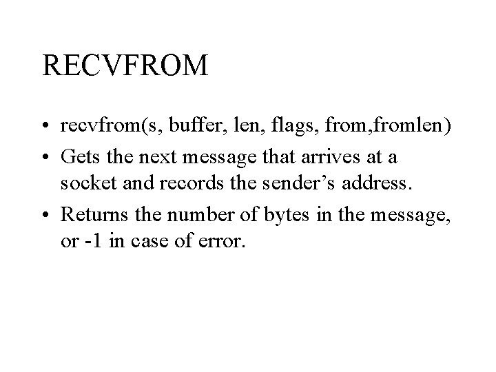 RECVFROM • recvfrom(s, buffer, len, flags, fromlen) • Gets the next message that arrives
