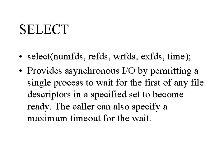 SELECT • select(numfds, refds, wrfds, exfds, time); • Provides asynchronous I/O by permitting a