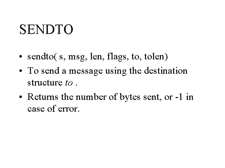 SENDTO • sendto( s, msg, len, flags, tolen) • To send a message using