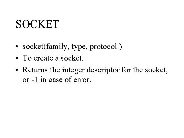 SOCKET • socket(family, type, protocol ) • To create a socket. • Returns the