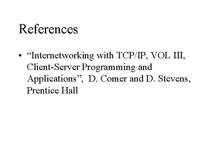 References • “Internetworking with TCP/IP, VOL III, Client-Server Programming and Applications”, D. Comer and