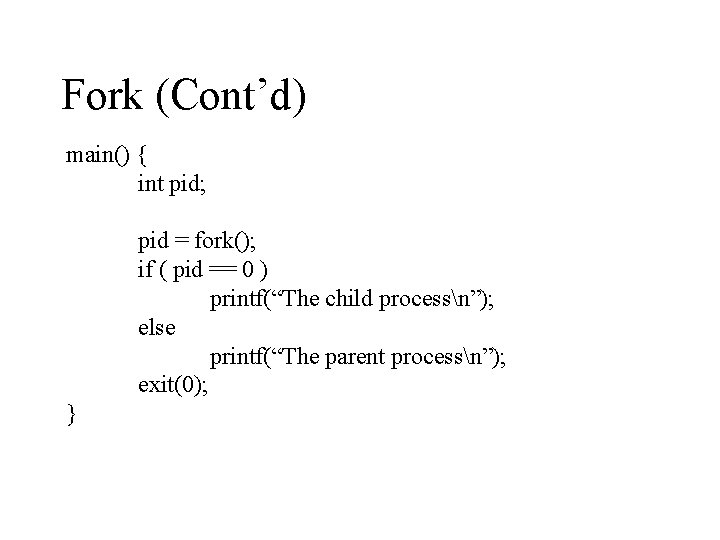 Fork (Cont’d) main() { int pid; pid = fork(); if ( pid == 0