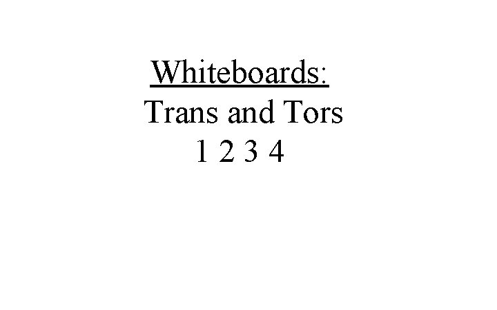 Whiteboards: Trans and Tors 1234 