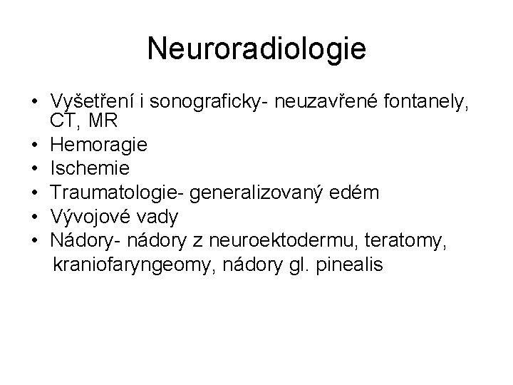 Neuroradiologie • Vyšetření i sonograficky- neuzavřené fontanely, CT, MR • Hemoragie • Ischemie •
