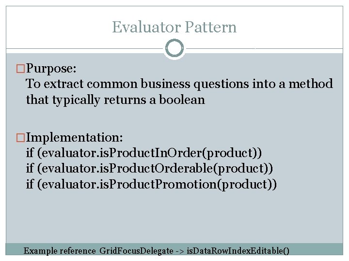 Evaluator Pattern �Purpose: To extract common business questions into a method that typically returns