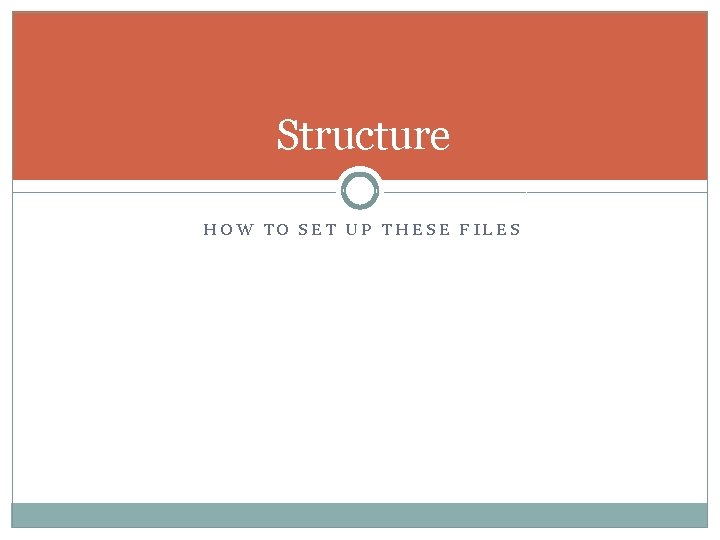 Structure HOW TO SET UP THESE FILES 