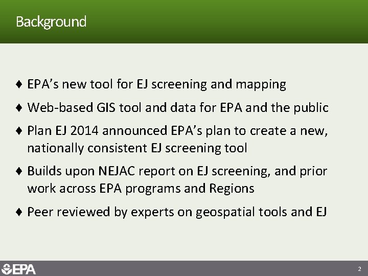 Background ♦ EPA’s new tool for EJ screening and mapping ♦ Web-based GIS tool
