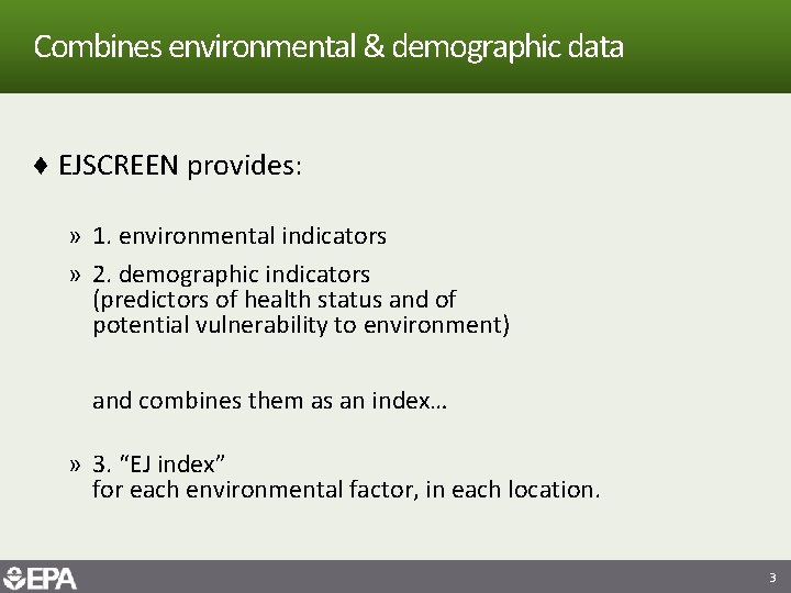 Combines environmental & demographic data ♦ EJSCREEN provides: » 1. environmental indicators » 2.