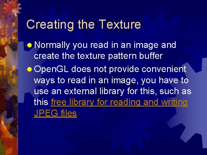 Creating the Texture ® Normally you read in an image and create the texture