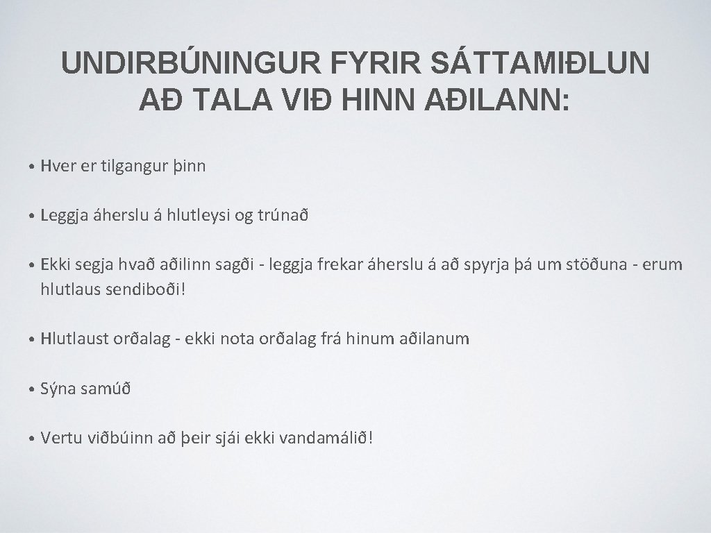 UNDIRBÚNINGUR FYRIR SÁTTAMIÐLUN AÐ TALA VIÐ HINN AÐILANN: • Hver er tilgangur þinn •