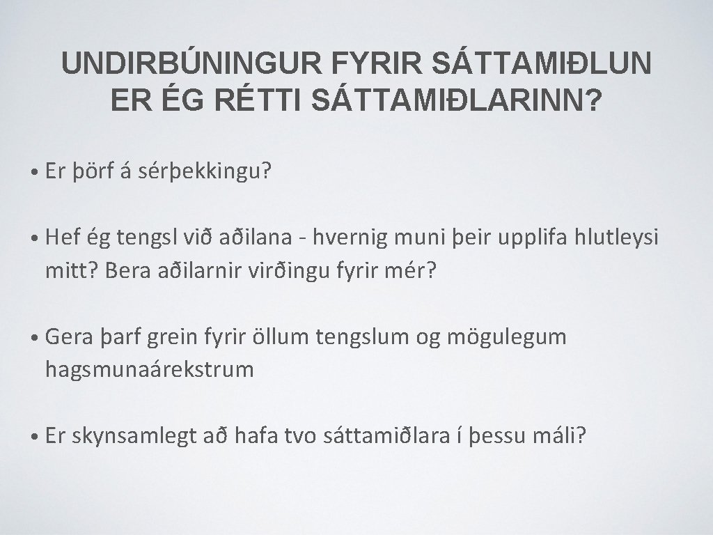 UNDIRBÚNINGUR FYRIR SÁTTAMIÐLUN ER ÉG RÉTTI SÁTTAMIÐLARINN? • Er þörf á sérþekkingu? • Hef