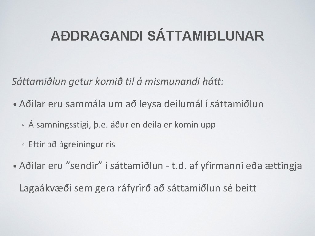 AÐDRAGANDI SÁTTAMIÐLUNAR Sáttamiðlun getur komið til á mismunandi hátt: • Aðilar eru sammála um