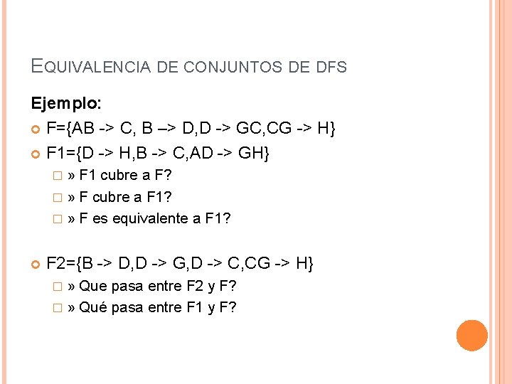 EQUIVALENCIA DE CONJUNTOS DE DFS Ejemplo: F={AB -> C, B –> D, D ->