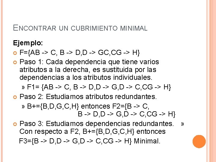 ENCONTRAR UN CUBRIMIENTO MINIMAL Ejemplo: F={AB -> C, B -> D, D -> GC,