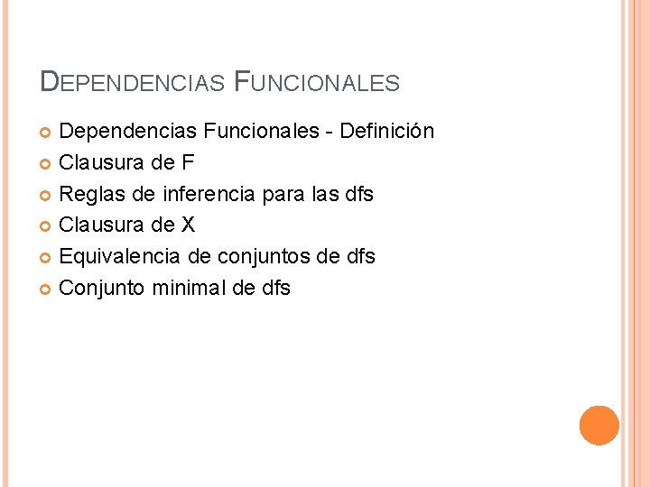 DEPENDENCIAS FUNCIONALES Dependencias Funcionales - Definición Clausura de F Reglas de inferencia para las