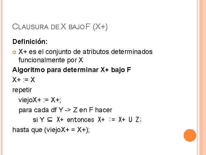 CLAUSURA DE X BAJO F (X+) Definición: X+ es el conjunto de atributos determinados