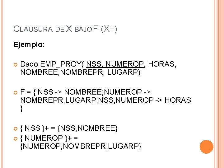 CLAUSURA DE X BAJO F (X+) Ejemplo: Dado EMP_PROY( NSS, NUMEROP, HORAS, NOMBREE, NOMBREPR,
