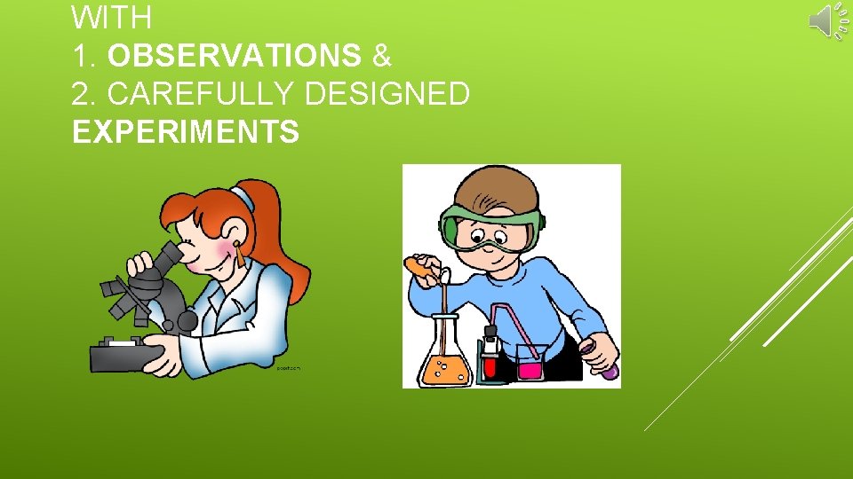 WITH 1. OBSERVATIONS & 2. CAREFULLY DESIGNED EXPERIMENTS 