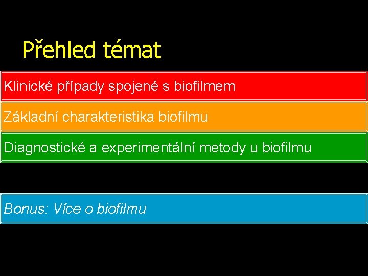 Přehled témat Klinické případy spojené s biofilmem Základní charakteristika biofilmu Diagnostické a experimentální metody