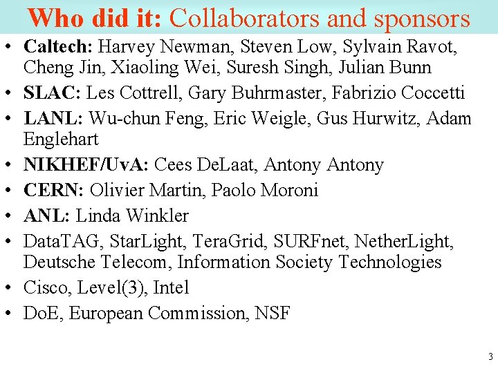 Who did it: Collaborators and sponsors • Caltech: Harvey Newman, Steven Low, Sylvain Ravot,